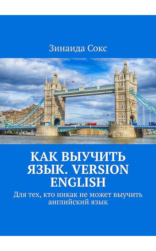 Обложка книги «Как выучить язык. Version English. Для тех, кто никак не может выучить английский язык» автора Зинаиды Сокса. ISBN 9785448588617.