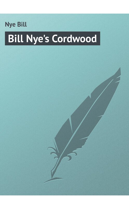 Обложка книги «Bill Nye's Cordwood» автора Bill Nye.