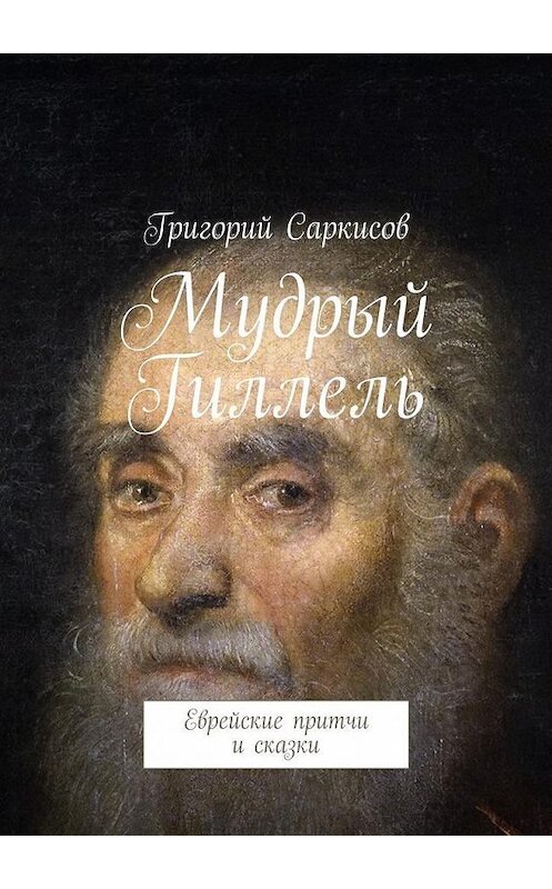 Обложка книги «Мудрый Гиллель. Еврейские притчи и сказки» автора Григория Саркисова. ISBN 9785447496333.