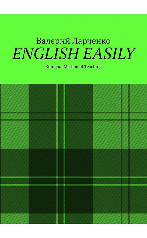 Обложка книги «ENGLISH EASILY. Bilingual Method of Teaching» автора Валерия Ларченки. ISBN 9785005173867.
