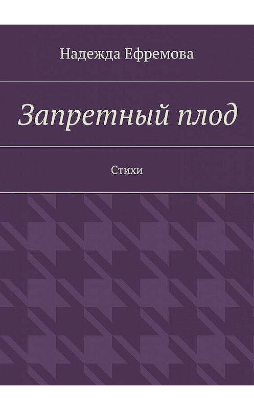 Обложка книги «Запретный плод. Стихи» автора Надежды Ефремовы. ISBN 9785447437923.