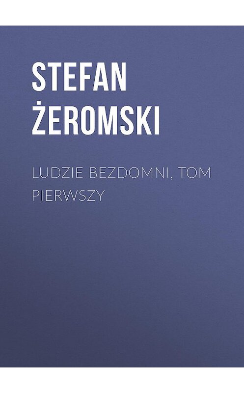 Обложка книги «Ludzie bezdomni, tom pierwszy» автора Stefan Żeromski.