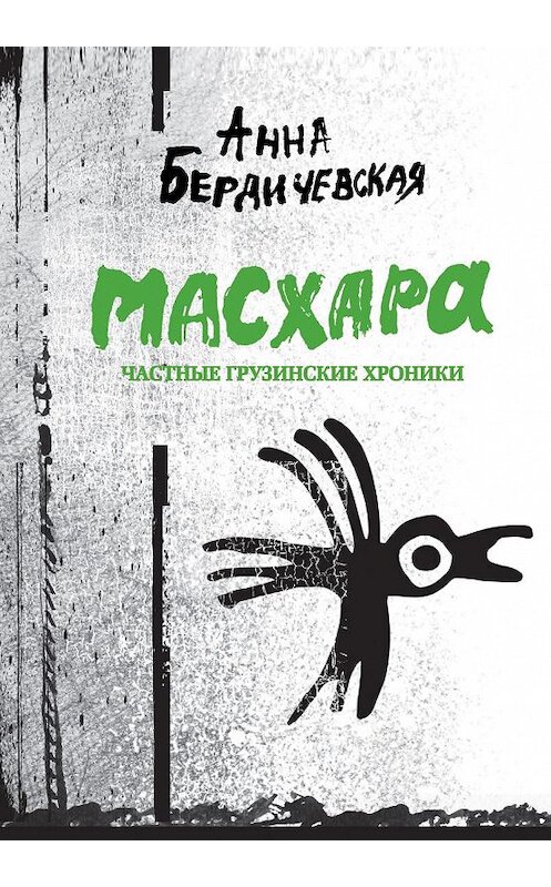 Обложка книги «Масхара. Частные грузинские хроники (сборник)» автора Анны Бердичевская издание 2011 года. ISBN 9785904155209.