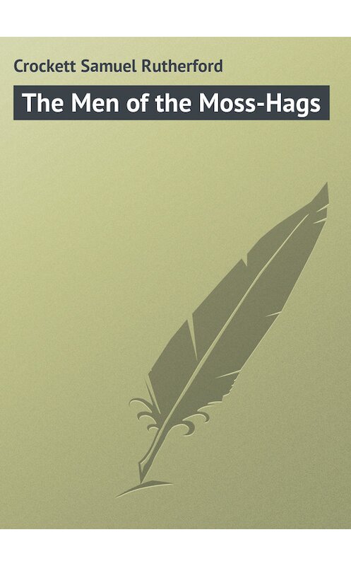 Обложка книги «The Men of the Moss-Hags» автора Samuel Crockett.