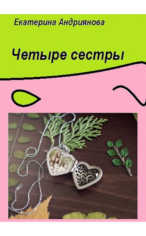 Обложка книги «Четыре сестры» автора Екатериной Андрияновы. ISBN 9785449045553.