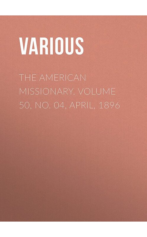 Обложка книги «The American Missionary. Volume 50, No. 04, April, 1896» автора Various.