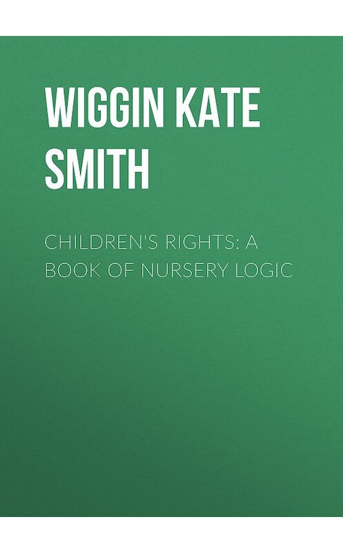 Обложка книги «Children's Rights: A Book of Nursery Logic» автора Kate Wiggin.