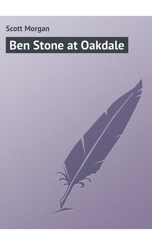 Обложка книги «Ben Stone at Oakdale» автора Morgan Scott.