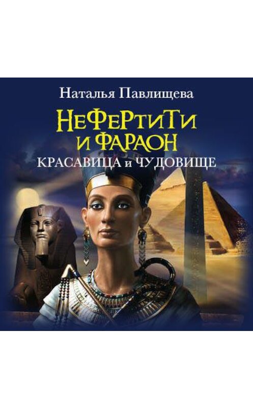 Обложка аудиокниги «Нефертити и фараон. Красавица и чудовище» автора Натальи Павлищевы.