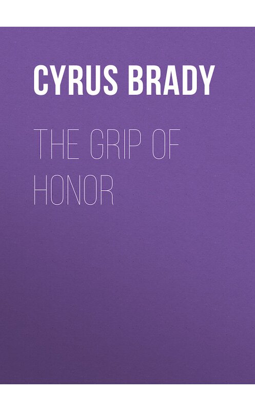 Обложка книги «The Grip of Honor» автора Cyrus Brady.