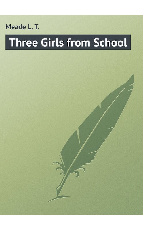 Обложка книги «Three Girls from School» автора L. Meade.