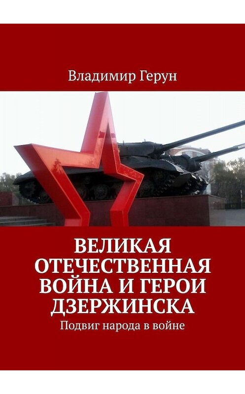 Обложка книги «Великая Отечественная война и герои Дзержинска. Подвиг народа в войне» автора Владимира Геруна. ISBN 9785449815651.