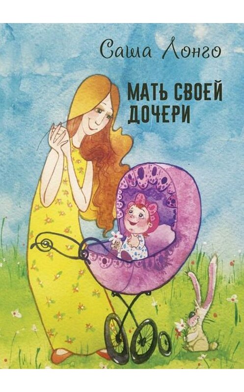 Обложка книги «Мать своей дочери» автора Саши Лонго издание 2018 года.