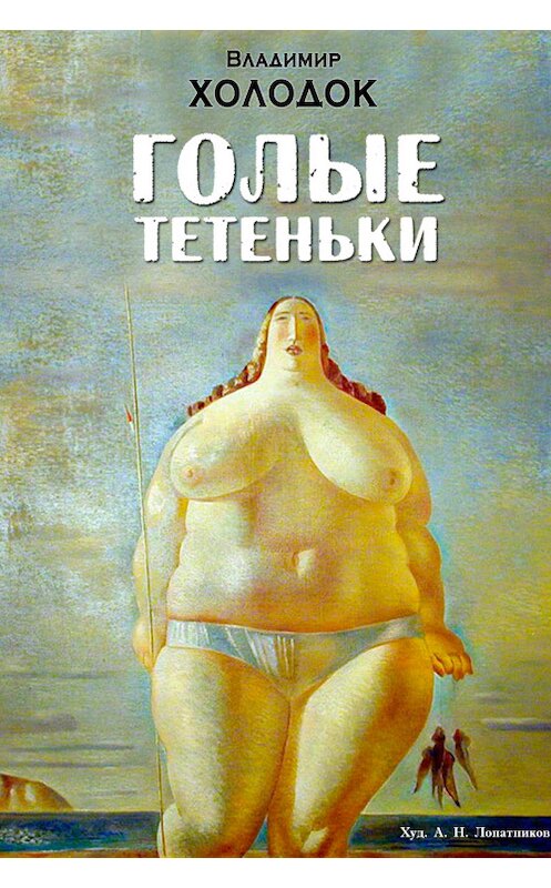 Обложка книги «Голые тетеньки (сборник)» автора Владимира Холодока.