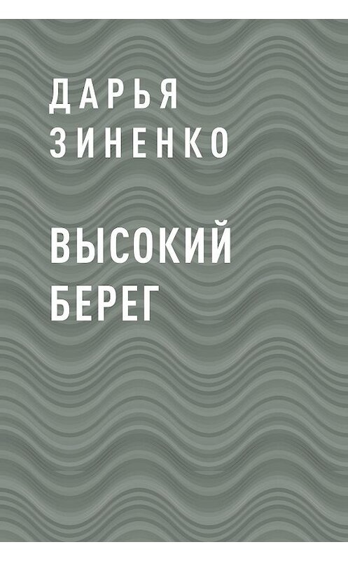 Обложка книги «Высокий берег» автора Дарьи Зиненко.