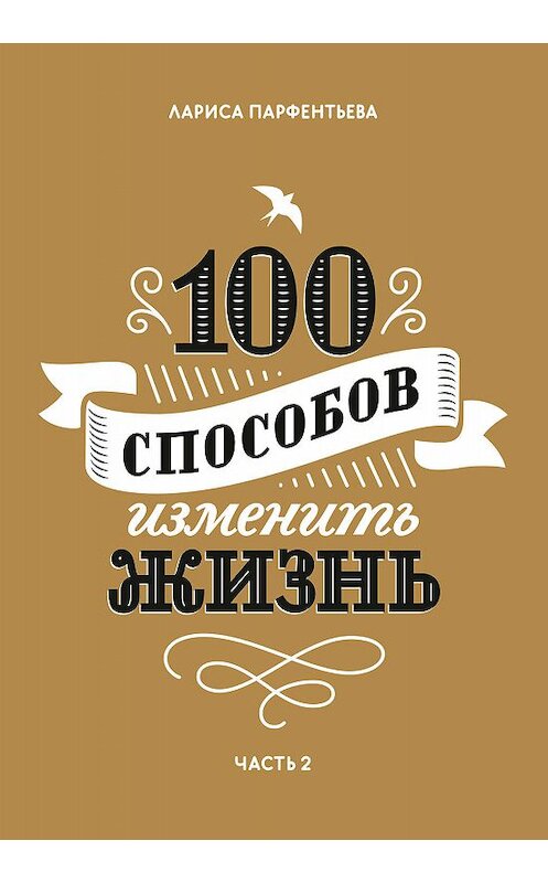 Обложка книги «100 способов изменить жизнь. Часть 2» автора Лариси Парфентьевы издание 2020 года. ISBN 9785001464815.