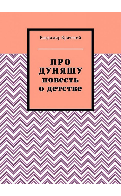 Обложка книги «Про Дуняшу. Повесть о детстве» автора Владимира Критския. ISBN 9785449038364.