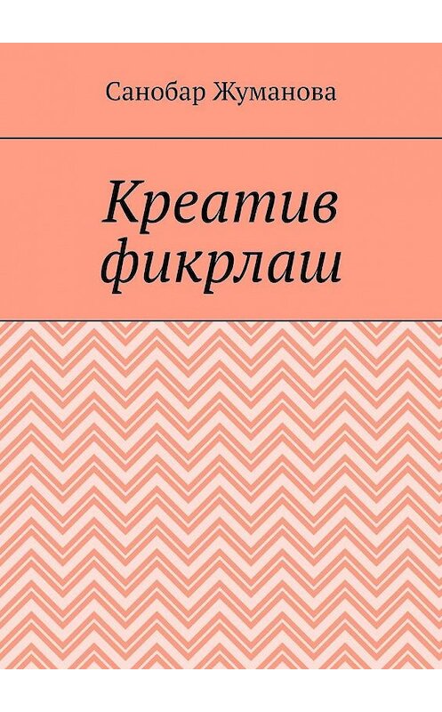 Обложка книги «Креатив фикрлаш» автора Санобар Жумановы. ISBN 9785005116369.