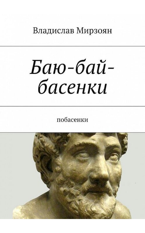 Обложка книги «Баю-бай-басенки. Побасенки» автора Владислава Мирзояна. ISBN 9785448550256.