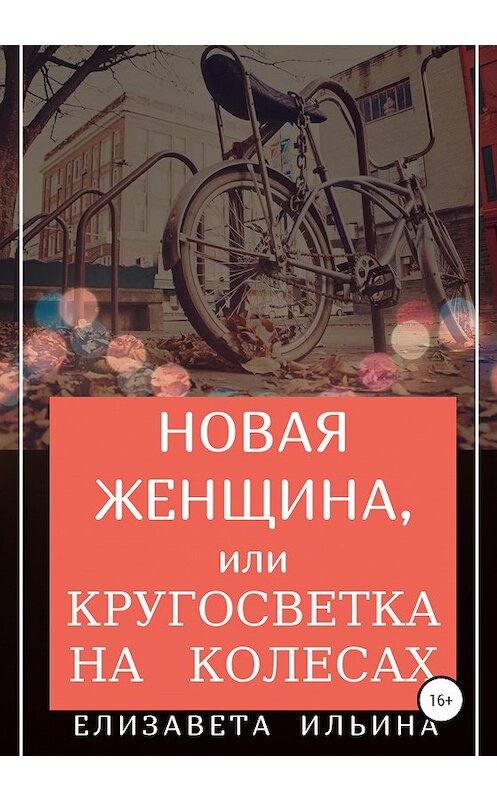 Обложка книги «Новая женщина, или Кругосветка на колесах» автора Елизавети Ильины издание 2020 года.