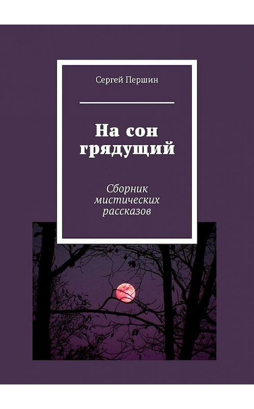 Обложка книги «На сон грядущий. Сборник мистических рассказов» автора Сергея Першина. ISBN 9785005167118.
