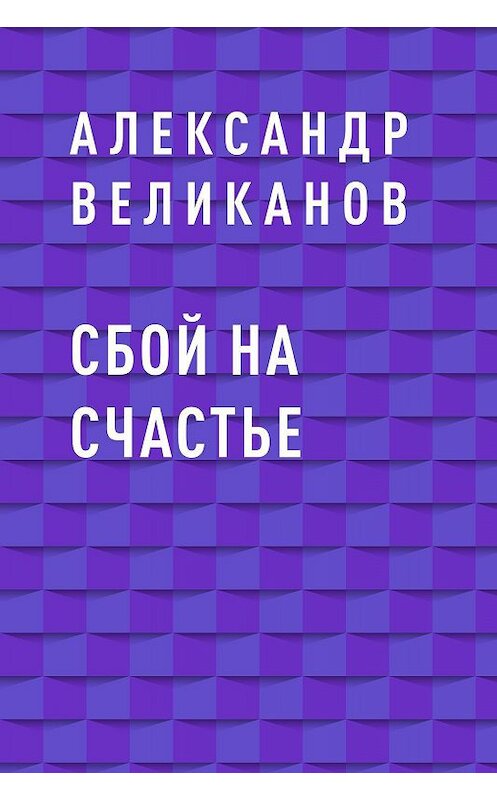 Обложка книги «Сбой на счастье» автора Александра Великанова.
