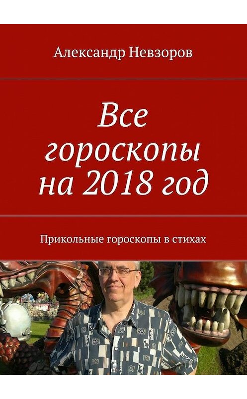 Обложка книги «Все гороскопы на 2018 год. Прикольные гороскопы в стихах» автора Александра Невзорова. ISBN 9785448385247.
