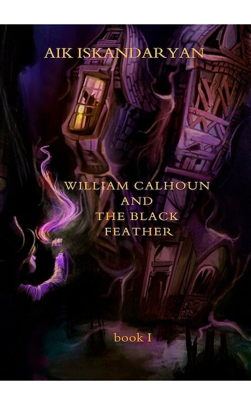 Обложка книги «William Calhoun and the Black Feather. Book I» автора Aik Iskandaryan. ISBN 9785449341082.