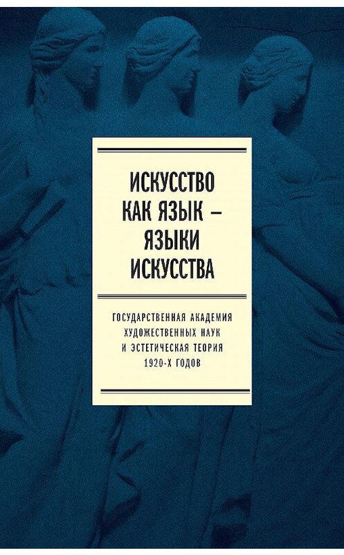 Обложка книги «Искусство как язык – языки искусства. Государственная академия художественных наук и эстетическая теория 1920-х годов» автора Коллектива Авторова издание 2017 года. ISBN 9785444808528.