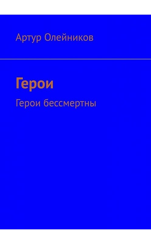 Обложка книги «Герои. Герои бессмертны» автора Артура Олейникова. ISBN 9785005022486.