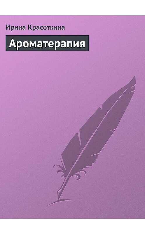 Обложка книги «Ароматерапия» автора Ириной Красоткины издание 2013 года.