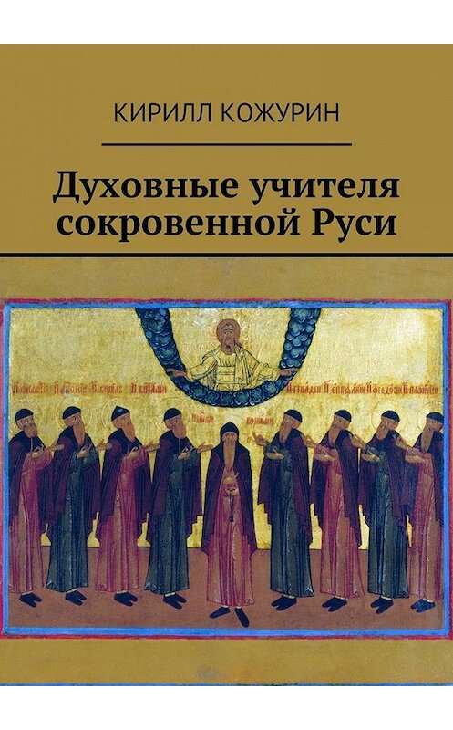 Обложка книги «Духовные учителя сокровенной Руси» автора Кирилла Кожурина. ISBN 9785447491444.