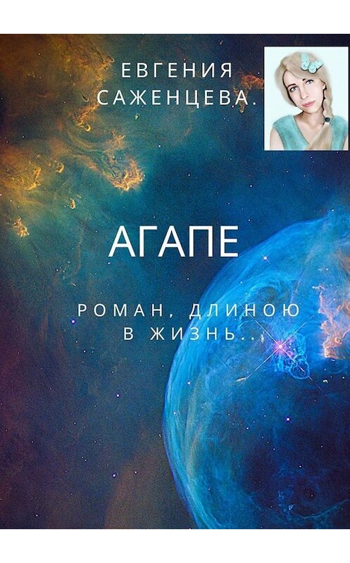 Обложка книги «Агапе. Роман длиною в жизнь» автора Евгении Саженцевы. ISBN 9785449829115.