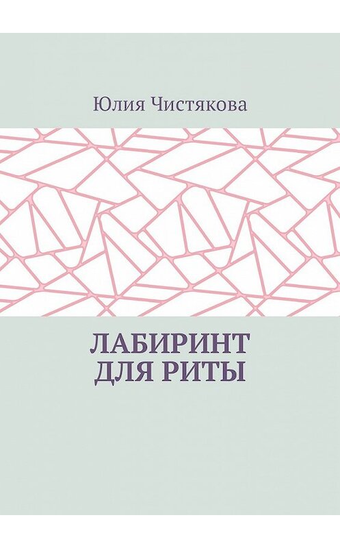 Обложка книги «Лабиринт для Риты» автора Юлии Чистяковы. ISBN 9785448596377.