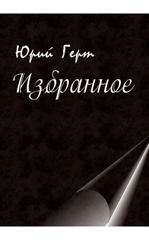 Обложка книги «Избранное» автора Юрия Герта издание 2014 года. ISBN 9785000390481.