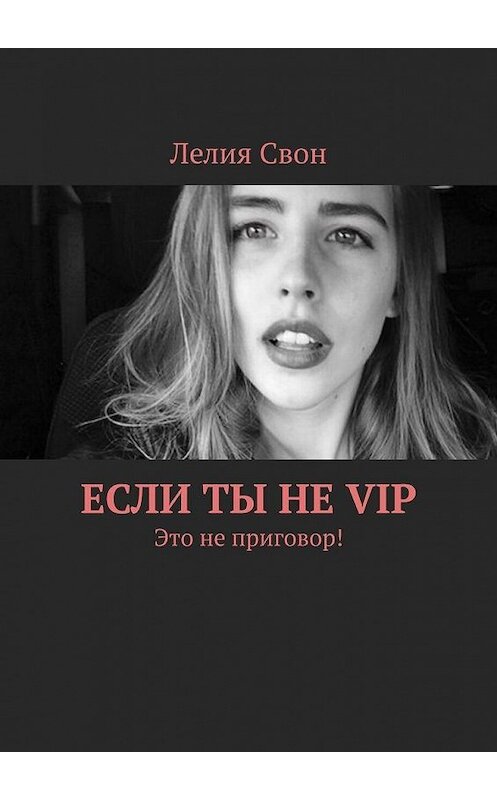 Обложка книги «Если ты не VIP. Это не приговор!» автора Лелии Свона. ISBN 9785449877499.