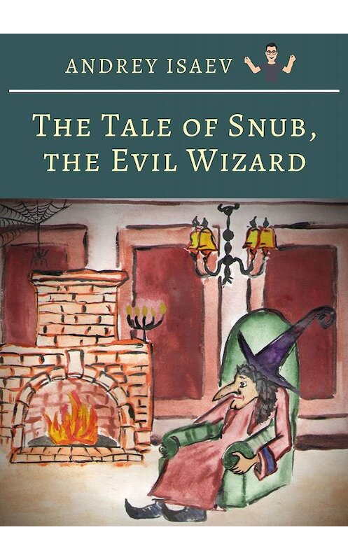 Обложка книги «The Tale of Snub, the Evil Wizard. Сказка про злого волшебника Курноса» автора Andrey Isaev. ISBN 9785449652546.