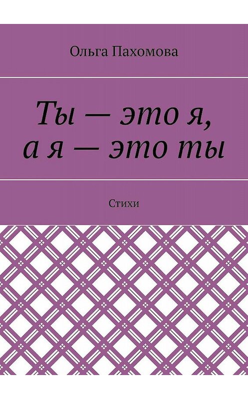 Обложка книги «Ты – это я, а я – это ты. Стихи» автора Ольги Пахомовы. ISBN 9785448501838.