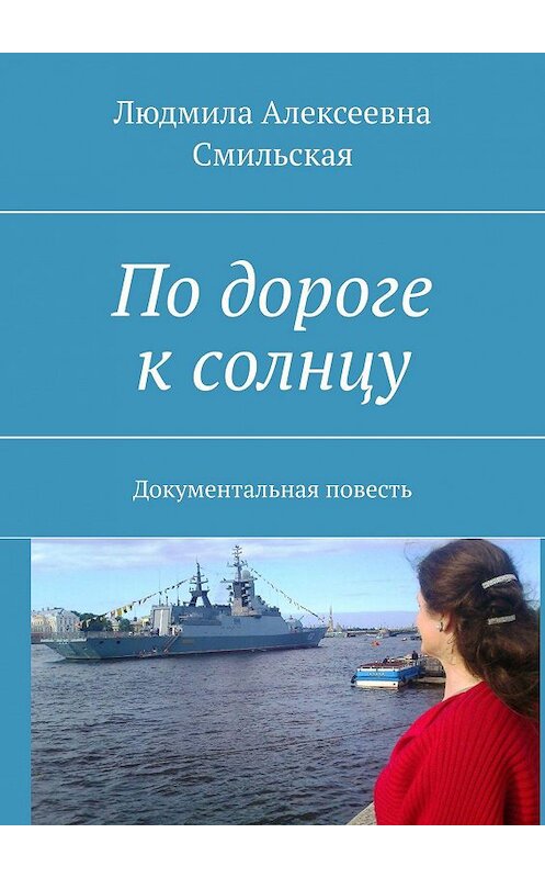 Обложка книги «По дороге к солнцу. Документальная повесть» автора Людмилы Смильская. ISBN 9785448587207.