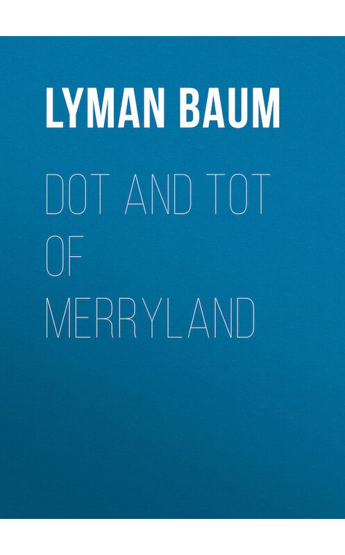 Обложка книги «Dot and Tot of Merryland» автора Лаймена Фрэнка Баума.