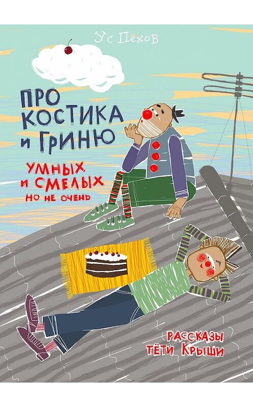 Обложка книги «Про Костика и Гриню, умных и смелых, но не очень. Рассказы тёти Крыши» автора Уса Пехова. ISBN 9785449098948.