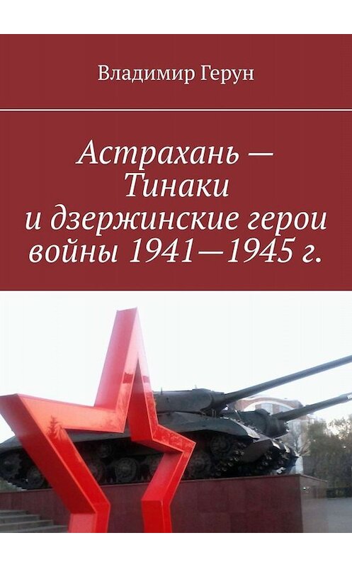 Обложка книги «Астрахань – Тинаки и дзержинские герои войны 1941—1945 г.» автора Владимира Геруна. ISBN 9785005009234.