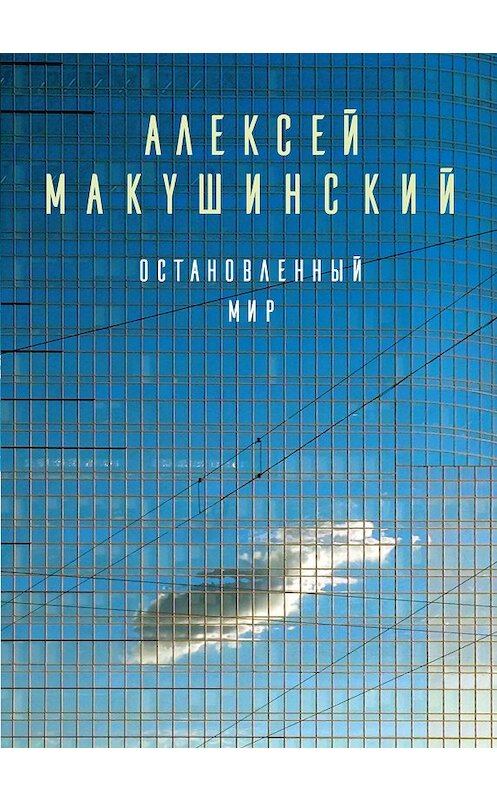 Обложка книги «Остановленный мир» автора Алексея Макушинския издание 2018 года. ISBN 9785040919260.