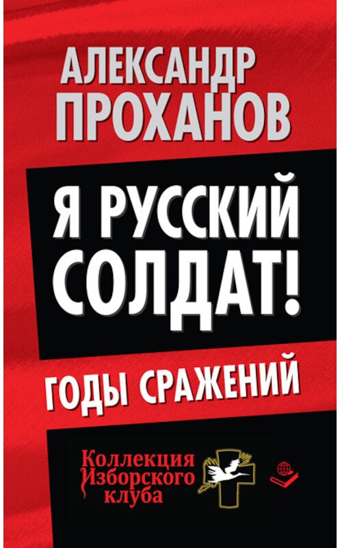 Обложка книги «Я русский солдат! Годы сражения» автора Александра Проханова издание 2014 года. ISBN 9785804106899.