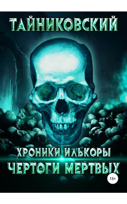Обложка книги «Хроники Илькоры. Чертоги мертвых» автора Тайниковския издание 2020 года.