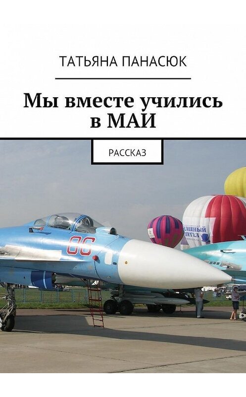 Обложка книги «Мы вместе учились в МАИ. Рассказ» автора Татьяны Панасюк. ISBN 9785449093202.