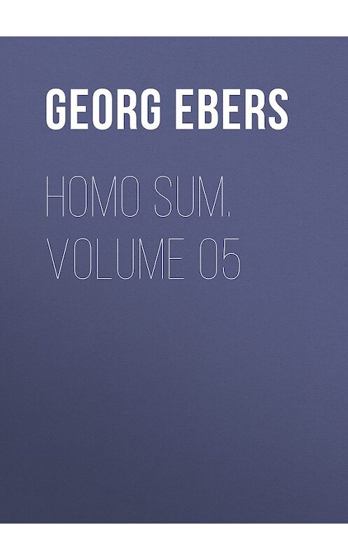 Обложка книги «Homo Sum. Volume 05» автора Georg Ebers.