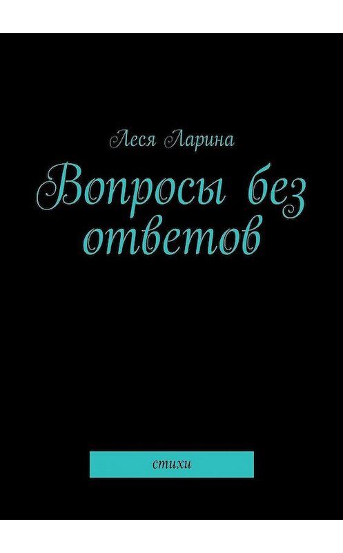 Обложка книги «Вопросы без ответов. Стихи» автора Леси Ларины. ISBN 9785448396823.