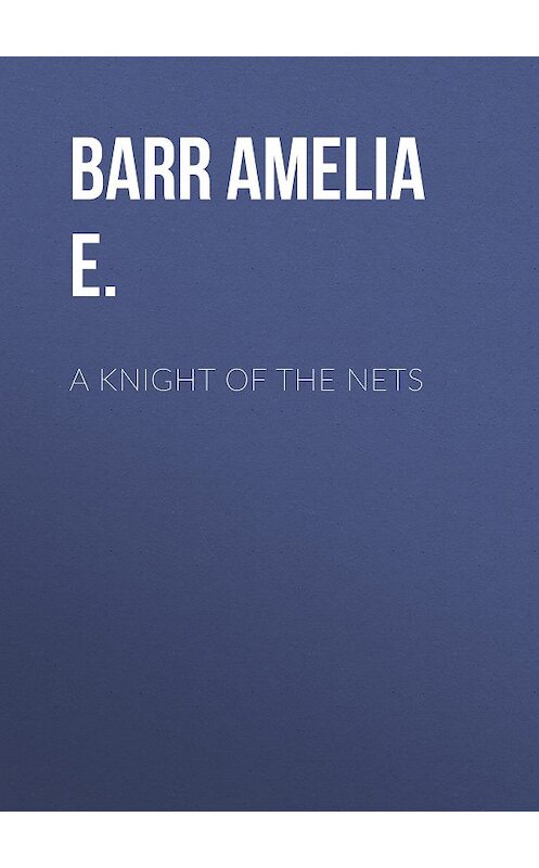 Обложка книги «A Knight of the Nets» автора Amelia Barr.