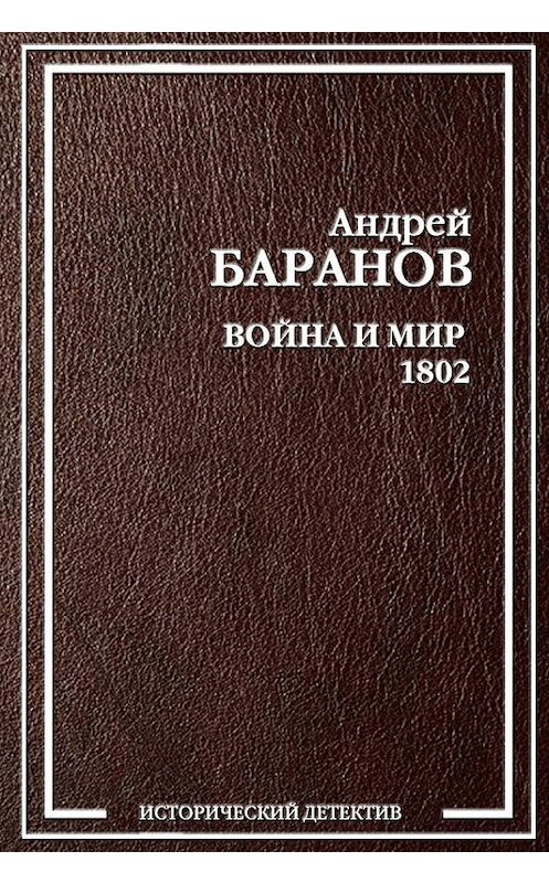 Обложка книги «Война и Мир – 1802» автора Андрея Баранова издание 2013 года.